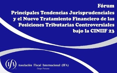 Forum: Principales Tendencias Jurisprudenciales y el Nuevo Tratamiento Financiero de las Posiciones Tributarias Controversiales bajo la CINIIF 23
